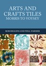 Arts and Crafts Tiles: Morris to Voysey - Rob Higgins ; Will Farmer - 9781445672144