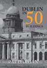 Dublin in 50 Buildings - Pat Dargan - 9781445677736