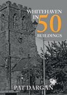 Whitehaven in 50 Buildings - Pat Dargan - 9781445699226