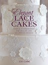 Elegant Lace Cakes: Over 25 contemporary and delicate cake decorating designs - CLARK,  Zoe - 9781446305720