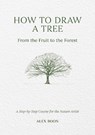 How to Draw a Tree: from the Fruit to the Forest - Alex Boon - 9781446314791