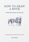 How to Draw a River: from the Source to the Sea - Alex Boon - 9781446314807