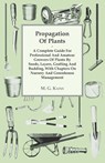 Propagation Of Plants - A Complete Guide For Professional And Amateur Growers Of Plants By Seeds, Layers, Grafting And Budding, With Chapters On Nursery And Greenhouse Management - M. G. Kains - 9781446510445