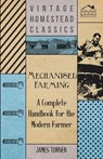Mechanised Farming - A Complete Handbook for the Modern Farmer - James Turner - 9781446519431