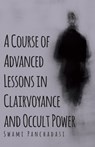 A Course of Advanced Lessons in Clairvoyance and Occult Power - Swami Panchadasi - 9781446521137