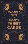 A Beginner's Guide to Reading Tarot Cards - A Helpful Guide for Anybody with an Interest in Reading Cards - Anon - 9781446524671