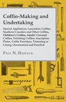 Coffin-Making and Undertaking - Special Appliances, Lancashire Coffins, Southern Counties and Other Coffins, Children's Coffins, Adults' Covered Coffi - Paul N. Hasluck - 9781446526941