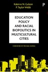 Education Policy and Racial Biopolitics in Multicultural Cities - Kalervo N. (The University of Sydney) Gulson ; P. Taylor (The University of British Columbia) Webb - 9781447320074