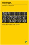 The Economics of Arrival - Katherine (Wellbeing Economy Alliance) Trebeck ; Jeremy (writer and campaigner) Williams - 9781447337263