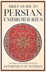Brief Guide to Persian Embroideries - Victoria and Albert Museum Department of Textiles - Anon - 9781447400660
