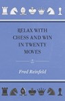 Relax with Chess and Win in Twenty Moves - Fred Reinfeld - 9781447402435