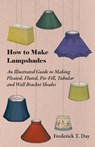 How to Make Lampshades - An Illustrated Guide to Making Pleated, Fluted, Pie-Fill, Tubular and Wall Bracket Shades - Frederick T. Day - 9781447413455