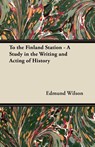To the Finland Station - A Study in the Writing and Acting of History - Edmund Wilson - 9781447439745