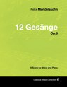 Felix Mendelssohn - 12 Gesange - Op.8 - A Score for Voice and Piano - Felix Mendelssohn - 9781447441533