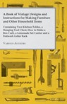 A Book of Vintage Designs and Instructions for Making Furniture and Other Household Items - Containing Two Kitchen Tables, A Hanging Tool Chest and How to Make A Box Curb, A Lemonade Set Carrier and A Fretwork Letter Rack. - Various Authors - 9781447441854