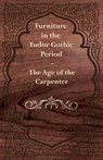 Furniture in the Tudor Gothic Period - The Age of the Carpenter - Anon. - 9781447444251