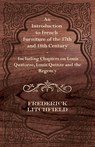 An Introduction to French Furniture of the 17th and 18th Century - Including Chapters on Louis Quatorze, Louis Quinze and the Regency - Frederick Litchfield - 9781447444527