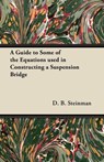 A Guide to Some of the Equations used in Constructing a Suspension Bridge - D. B. Steinman - 9781447444855