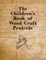 The Children's Book of Wood Craft Projects - Anon - 9781447454755