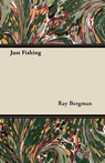 Just Fishing - Ray Bergman - 9781447457718