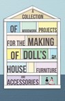 A Collection of Woodwork Projects For the Making of Doll's House Furniture and Accessories - Anon - 9781447459118