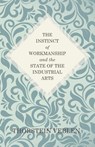 The Instinct of Workmanship and the State of the Industrial Arts - Thorstein Veblen - 9781447466659