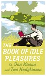 The Book of Idle Pleasures - Tom Hodgkinson ; Dan Kieran - 9781448147076