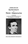 Abraham Lincoln in New Orleans: A novel based on the true events of March - June 1831 - Rae Katherine Eighmey - 9781448664641