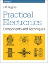 Practical Electronics - Components and Techniques - John Hughes - 9781449373078