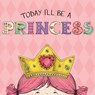 Today I'll Be a Princess - Paula Croyle ; Heather Brown - 9781449428655