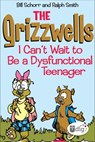 The Grizzwells: I Can't Wait to Be a Dysfunctional Teenager - Bill Schorr ; Ralph Smith - 9781449451837