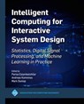 Intelligent Computing for Interactive System Design: Statistics, Digital Signal Processing and Machine Learning in Practice - Parisa Eslambolchilar - 9781450390262