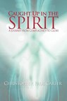 Caught Up in the Spirit - Christopher Paul Carter - 9781450799706