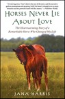 Horses Never Lie About Love - Jana Harris - 9781451605853