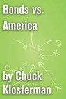 Bonds vs. America - Chuck Klosterman - 9781451621112