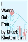 I Wanna Get Free - Chuck Klosterman - 9781451625080