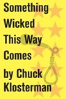 Something Wicked This Way Comes - Chuck Klosterman - 9781451625172