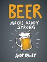Beer Makes Daddy Strong - Andy Riley - 9781452126920