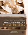 A Cook's Initiation into the Gorgeous World of Mushrooms - Philippe Emanuelli ; Frédéric Raevens - 9781452129457