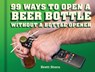 99 Ways to Open a Beer Bottle Without a Bottle Opener - STERN,  Brett - 9781452132594