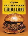 The Eat Like a Man Guide to Feeding a Crowd - Esquire - 9781452143569