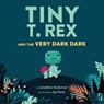 Tiny T. Rex and the Very Dark Dark - Jonathan Stutzman - 9781452170343