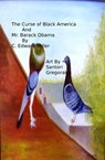 The Curse of Black America and Mr. Barack Obama - C Edward Miller - 9781452411743