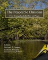 The Peaceable Christian: Five Evangelicals Reflect on Peace - Michael T. Cooper - 9781452462165