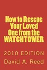 How to Rescue Your Loved One from the Watchtower: 2010 Edition - David a. Reed - 9781452835655