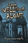 Leave Well Enough Alone - Rosemary Wells - 9781453265963