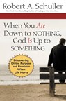 When You Are Down to Nothing, God Is Up to Something - Robert Anthony Schuller - 9781455506552