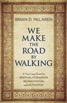 We Make the Road by Walking: A Year-Long Quest for Spiritual Formation, Reorientation, and Activation - Brian D. McLaren - 9781455514014