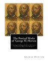 The POETICAL WORKS of GEORGE M. HORTON,: The Colored Bard of North-Carolina, to which is prefixed The Life Of The Author, Written by Himself. - George Moses Horton - 9781456323240