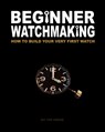 Beginner Watchmaking: How to Build Your Very First Watch - Tim A. Swike - 9781456451653